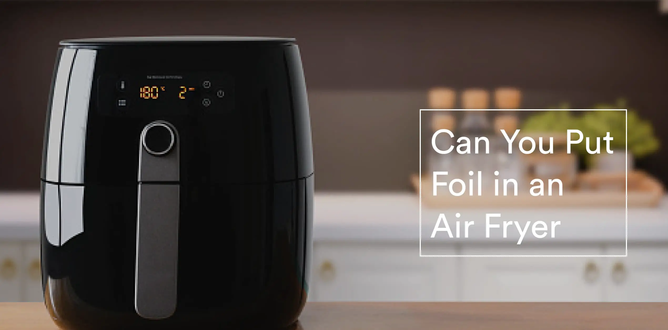 Can You Put Foil in an Air Fryer?