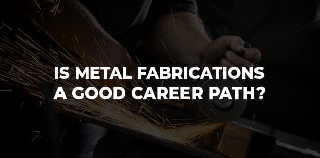 Is Metal Fabrication a Good Career Path?