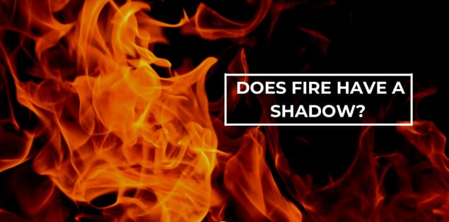 does fire have a shadow