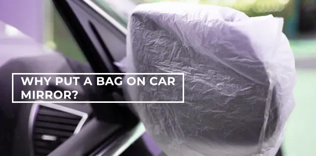 Why Put a Bag on Car Mirror