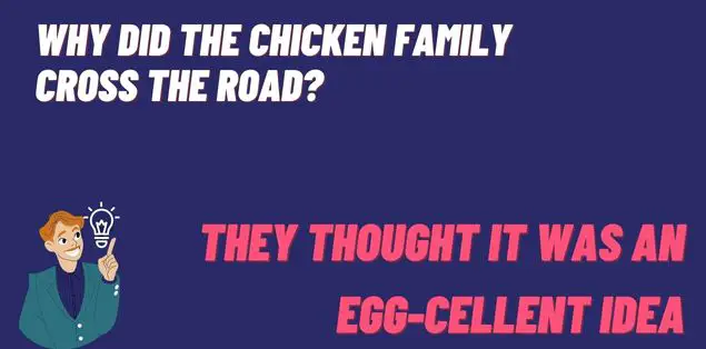 Why did the chicken family cross the road? They thought it was an egg-cellent idea