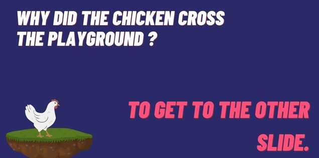 Why did the chicken cross the playground? To get to the other slide.