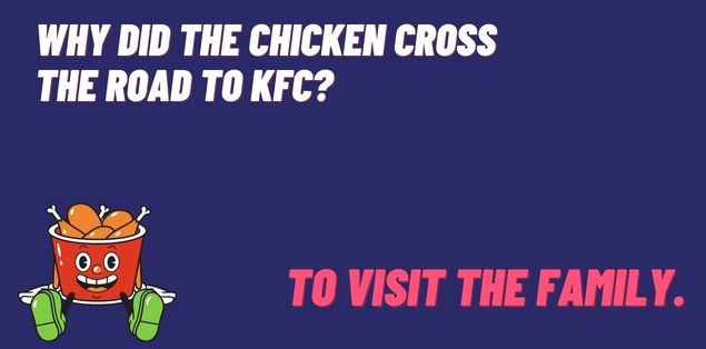Why did the chicken cross the road to KFC? To visit the family.