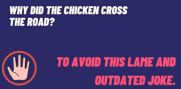 Why did the chicken cross the road? To avoid this lame and outdated joke.