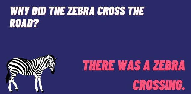 Why did the zebra cross the road? There was a zebra crossing.