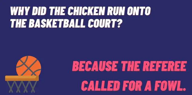 Why did the chicken run onto the basketball court? Because the referee called for a fowl.